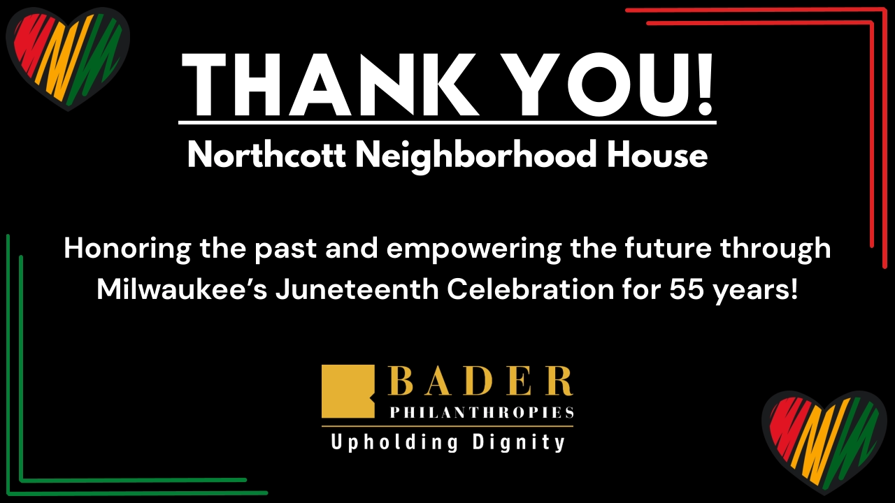THANK YOU! Northcott Neighborhood House Honoring the past and empowering the future through Milwaukee’s Juneteenth Celebration for 55 years!