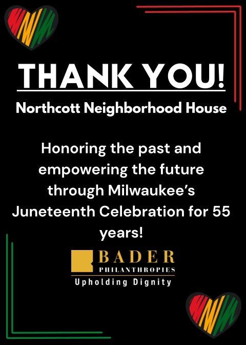 THANK YOU! Northcott Neighborhood House  Honoring the past and empowering the future through Milwaukee’s Juneteenth Celebration for 55 years!